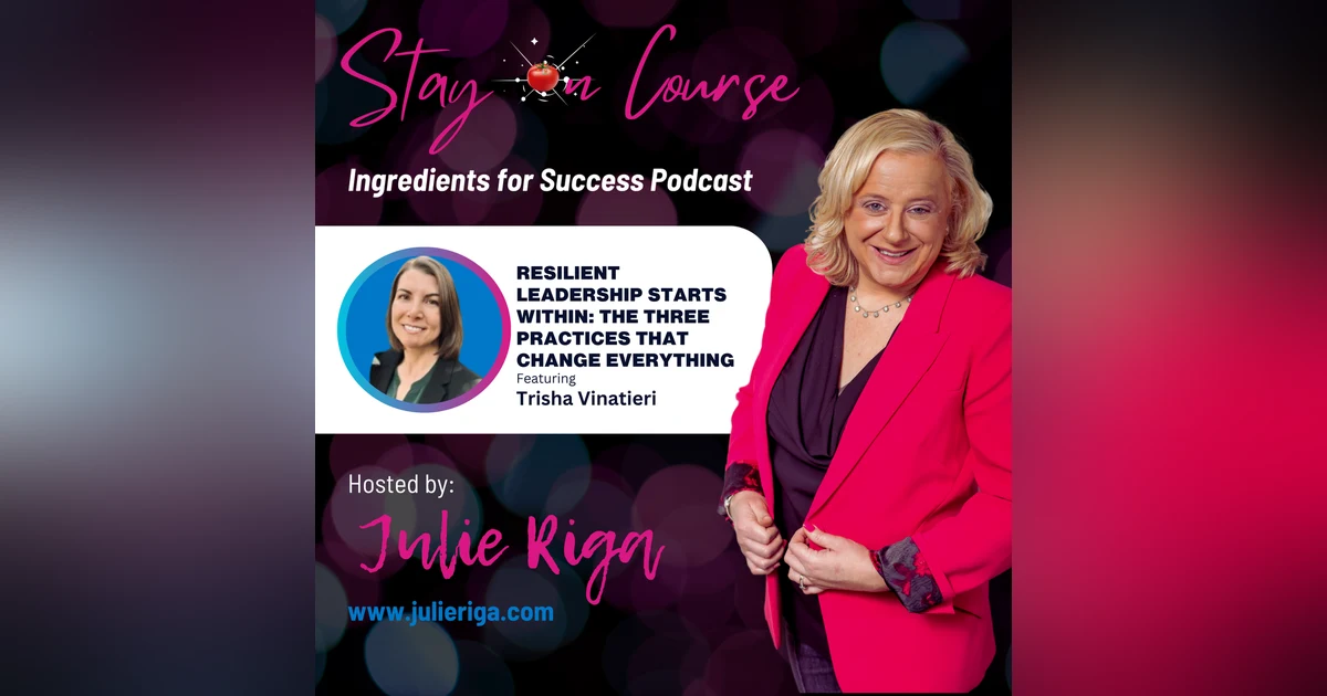 Resilient Leadership Starts Within: The Three Practices That Change Everything with Trisha Vinatieri