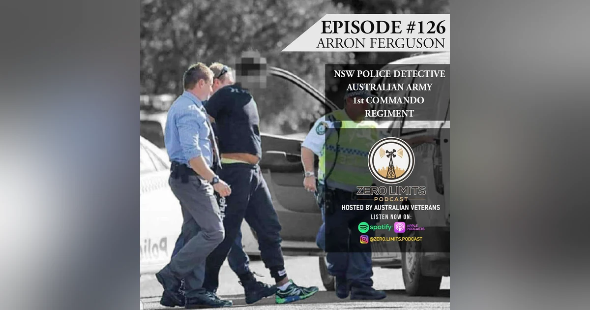 Ep. 126 Arron Ferguson NSW Police Detective and Australian Army 1st Commando Regiment