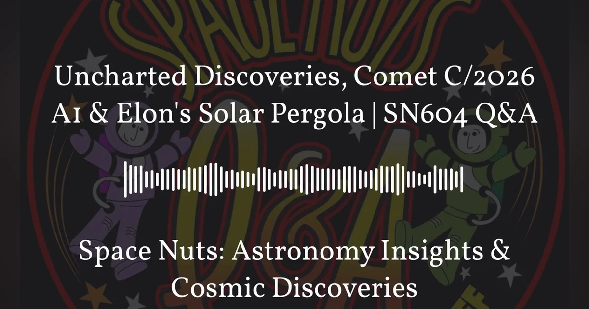 Uncharted Discoveries, Comet C/2026 A1 & Elon’s Solar Pergola | SN604 Q&A | Space Nuts:...