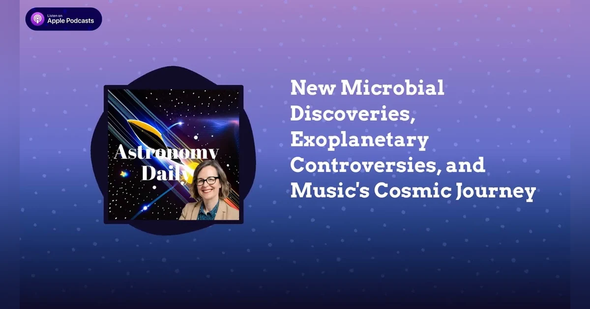New Microbial Discoveries, Exoplanetary Controversies, and Music’s Cosmic Journey
