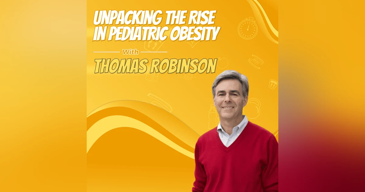 Unpacking the Rise in Pediatric Obesity with Thomas Robinson