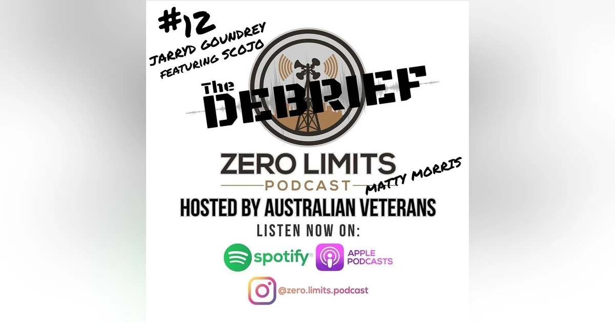 THE DEBRIEF #12 hosted by Zero Limits Podcast Matty Morris with Ep. 133 guest former 2RAR turned comedian Jarryd Goundrey also late guest appearance by SCOJO