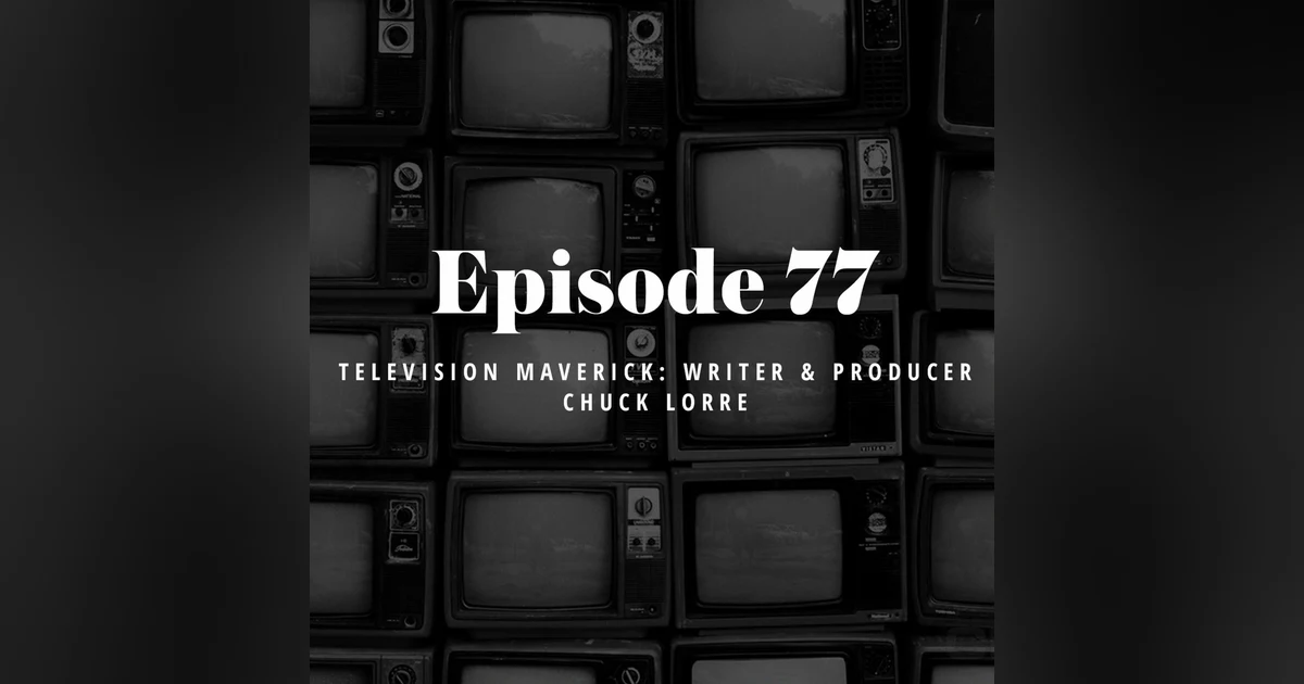 Episode 77: Television Maverick: Writer & Producer Chuck Lorre