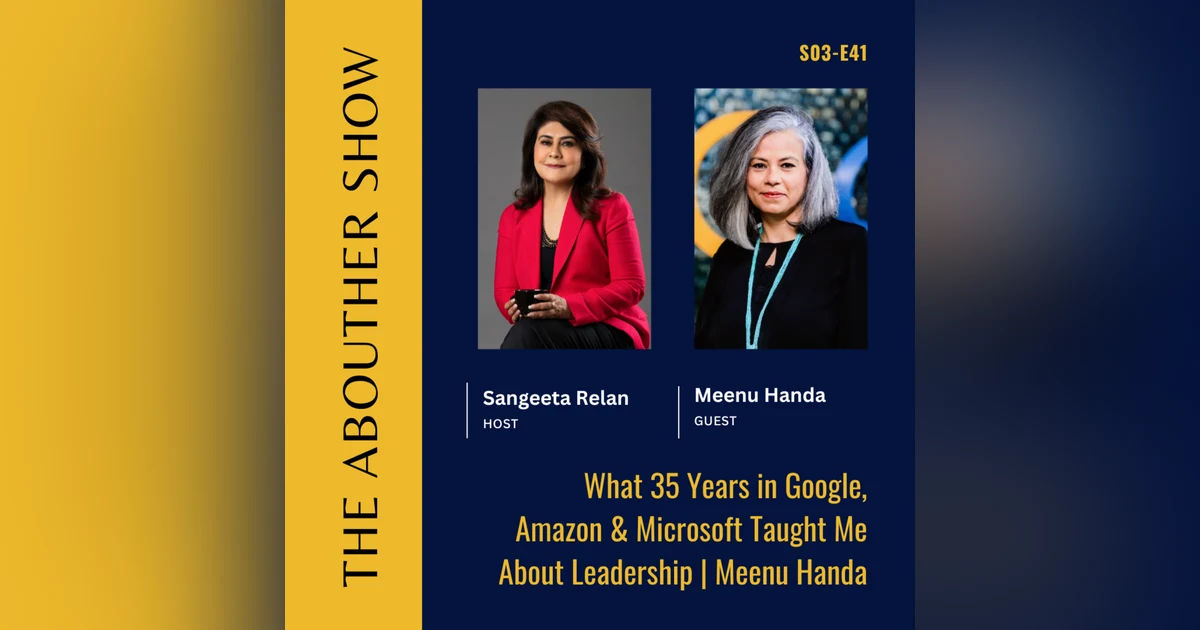 S3E145: What 35 Years in Google, Amazon & Microsoft Taught Me About Leadership | Meenu Handa