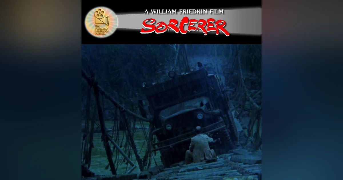 Sorcerer (1977) - William Friedkin - Cinematic Flashback Podcast