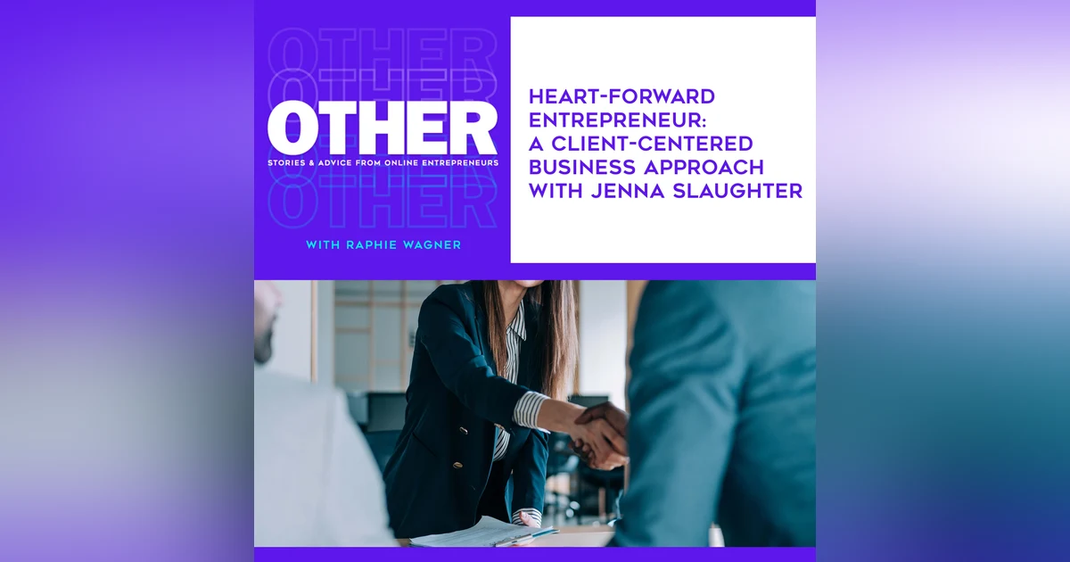 Heart-Forward Entrepreneur: A Client-Centered Business Approach With Jenna Slaughter