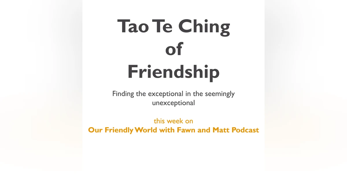 Tao Te Ching of Friendship  Finding the exceptional in the seemingly unexceptional