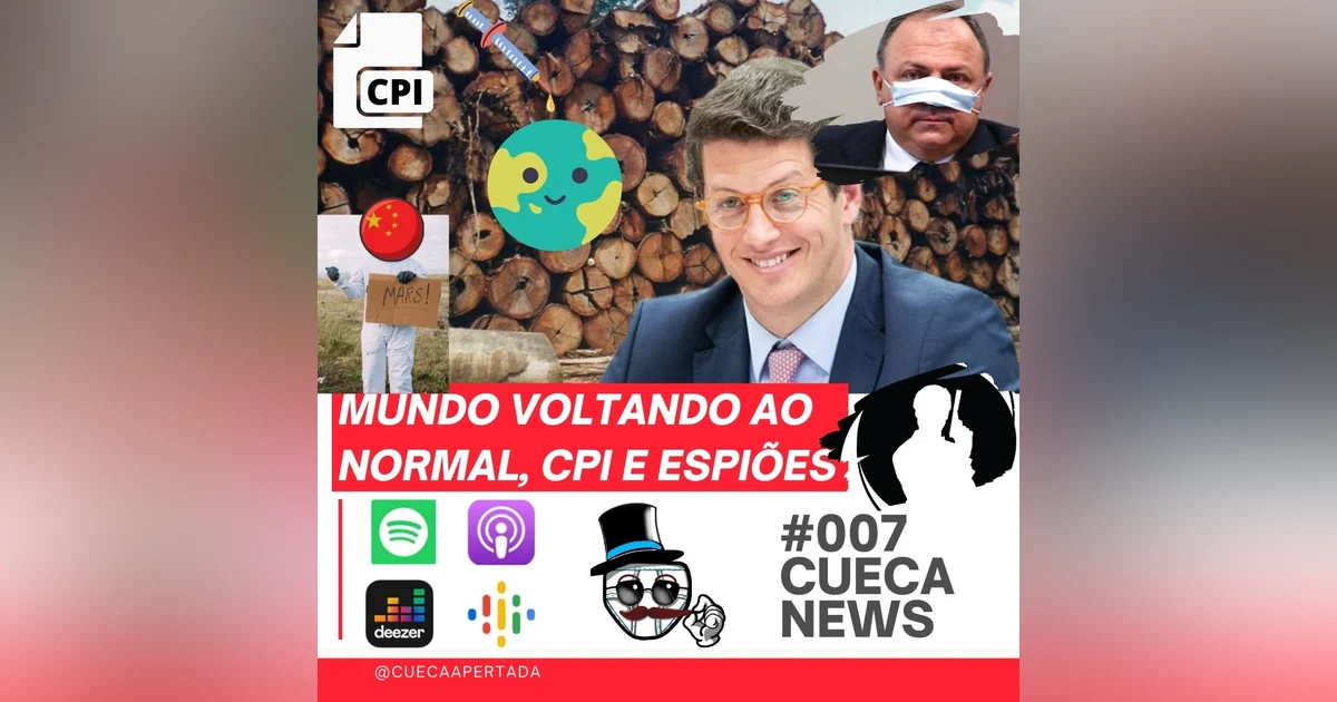 Cueca News #007 – Mundo voltando ao normal, CPI e Espiões