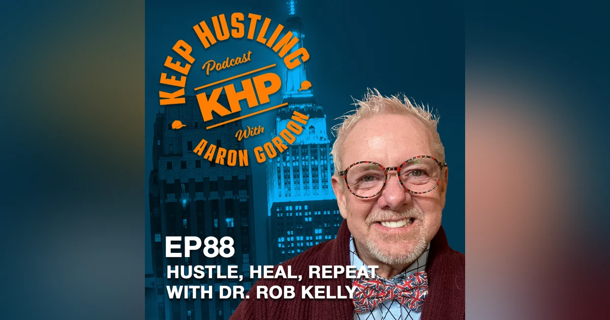 Hustle, Heal, Repeat with Dr. Rob Kelly