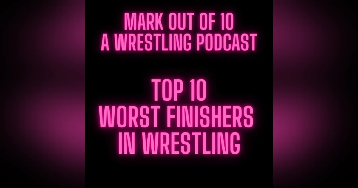 Mark Out Of 10 - Season 2 Episode 2: Top 10 Worst Finishers in Wrestling