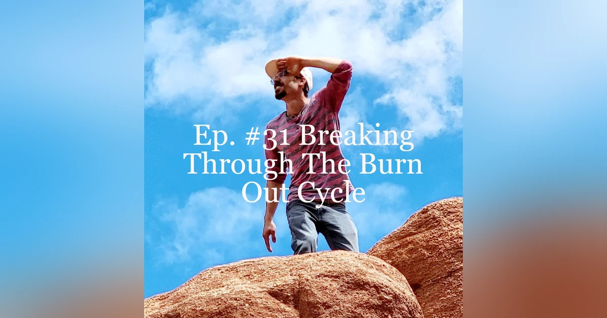 Ep. #31 Breaking Through The Burn Out Cycle