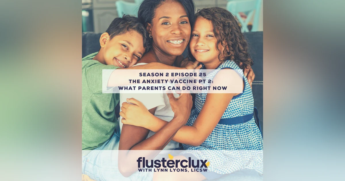 The Anxiety Vaccine pt 2: What Parents Can Do Right Now