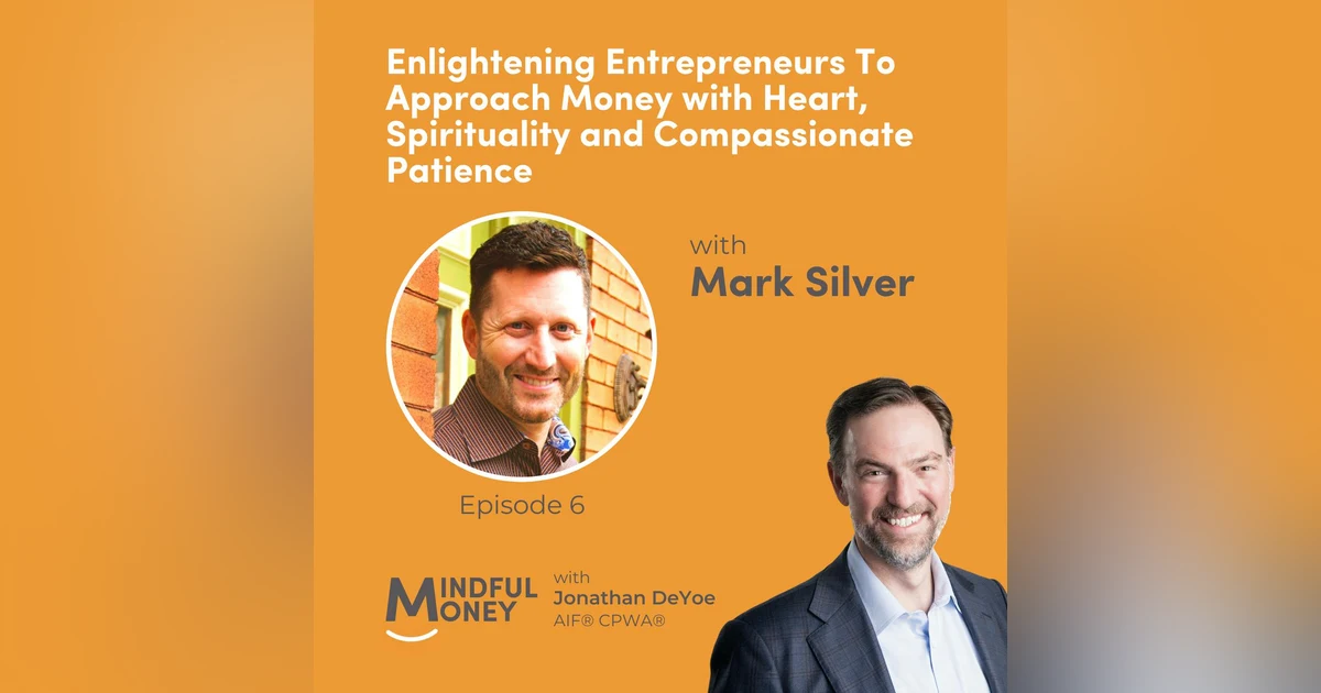 006: Mark Silver - Enlightening Entrepreneurs To Approach Money with Heart, Spirituality and Compassionate Patience