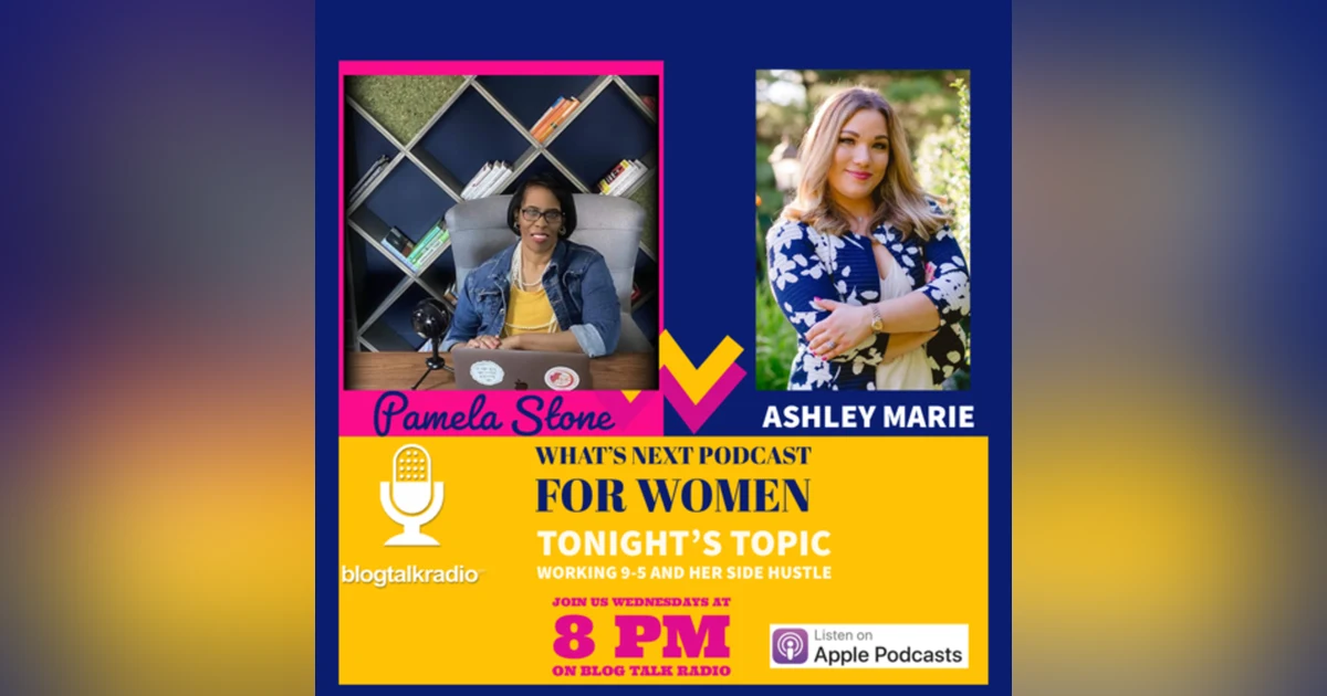 EP 13. What’s Next with Ashley Marie in Working 9-5 and a side hustle equals having it all