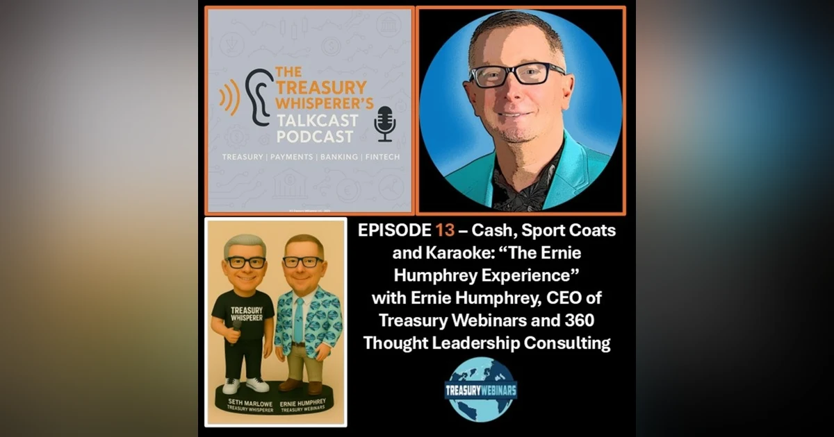 Episode 13 - Cash, Sports Coats and Karaoke: "The Ernie Humphrey Experience" with Ernie Humphrey (Treasury Webinars)