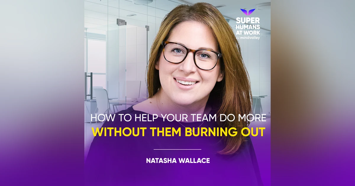 How To Help Your Team Do More Without Them Burning Out - Natasha Wallace