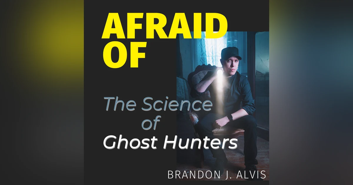 Afraid of The Science of Ghost Hunters