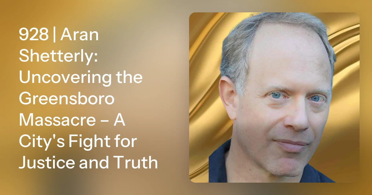 928 | Aran Shetterly: Uncovering the Greensboro Massacre – A Cit…