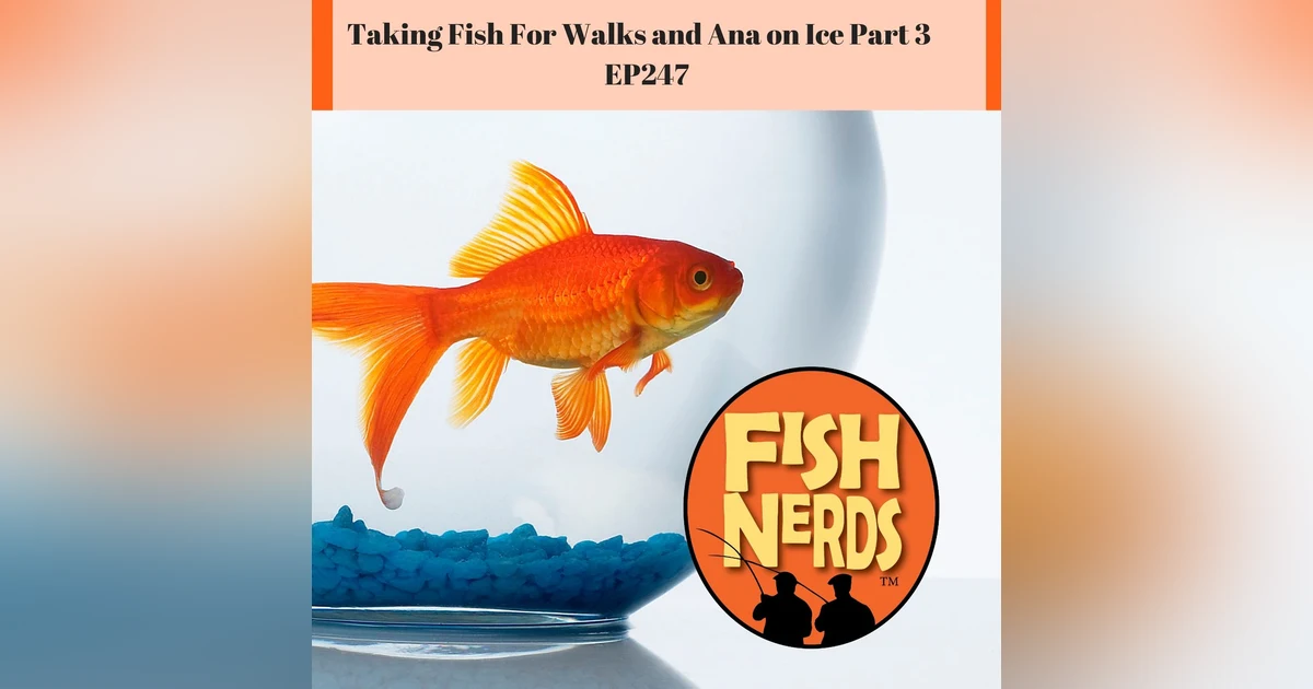 Taking a Fish for a Walk and Ana on Ice Part 3 EP 247
