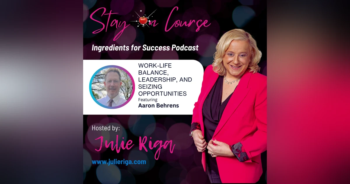 Work-Life Balance, Leadership, and Seizing Opportunities with Aaron Behrens