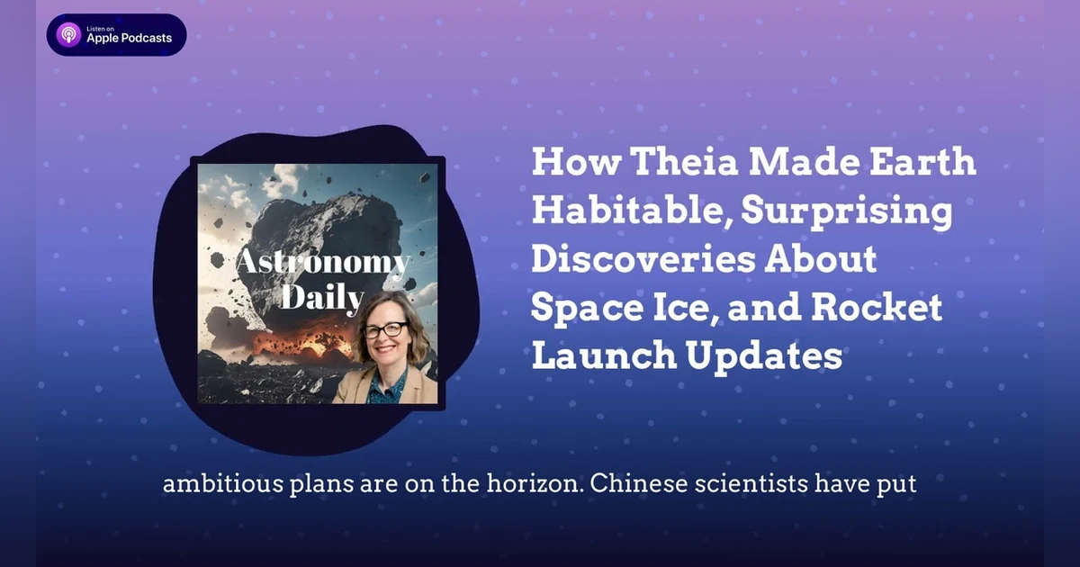 How Theia Made Earth Habitable, Surprising Discoveries About Space Ice, and Rocket Launch Updates