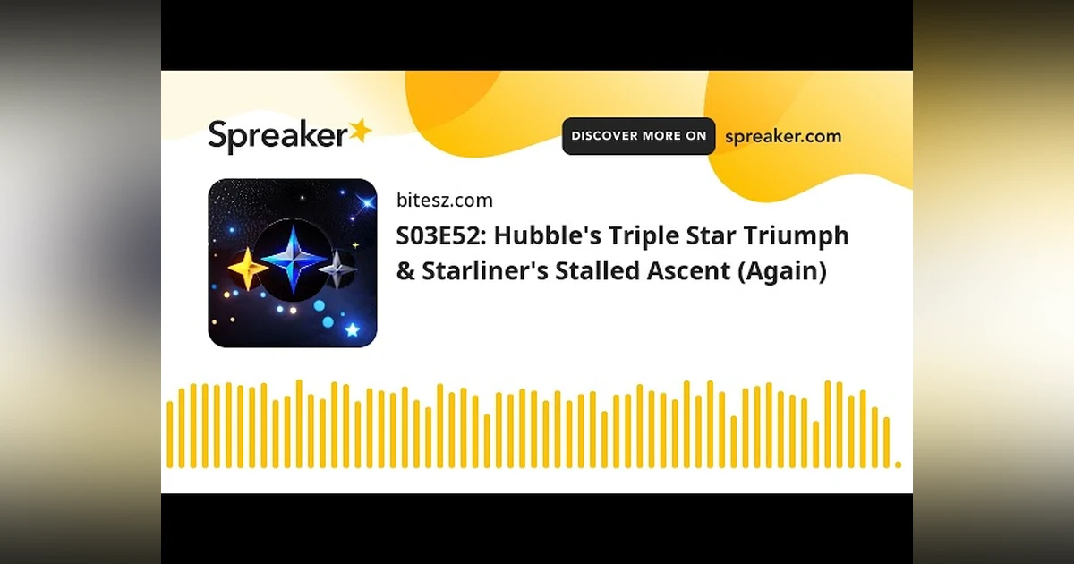 S03E52: Hubble’s Triple Star Triumph & Starliner’s Stalled Ascent (Again)
