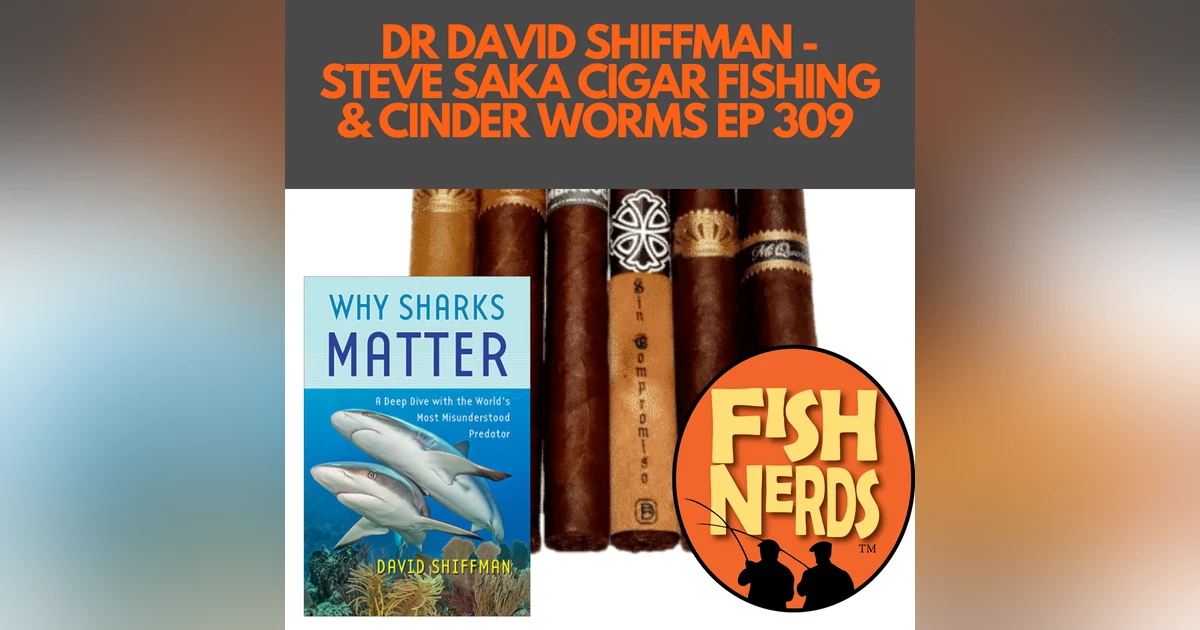 DR DAVID SHIFFMAN - STEVE SAKA CIGAR FISHING & CINDER WORMS EP 309