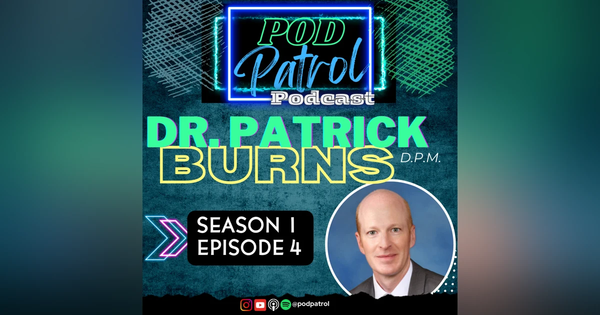 Pod Patrol Podcast S1.E4 - Dr. Patrick Burns, DPM - Residency Director, UPMC and WVU