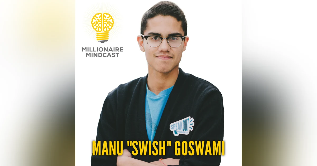 144: In The Mind Of A "Top 20 Under 20 Entrepreneur" Who Sold His First Company For A Massive Exit  | Manu "Swish" Goswami