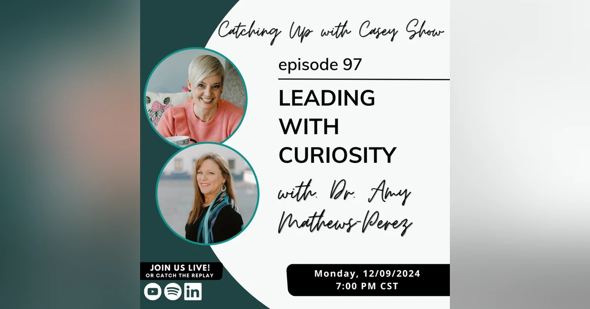 Leading with Curiosity with Dr. Amy Mathews-Perez