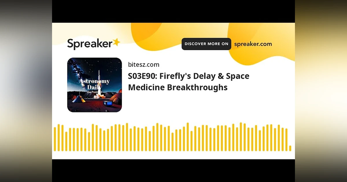 S03E90: Firefly’s Delay & Space Medicine Breakthroughs