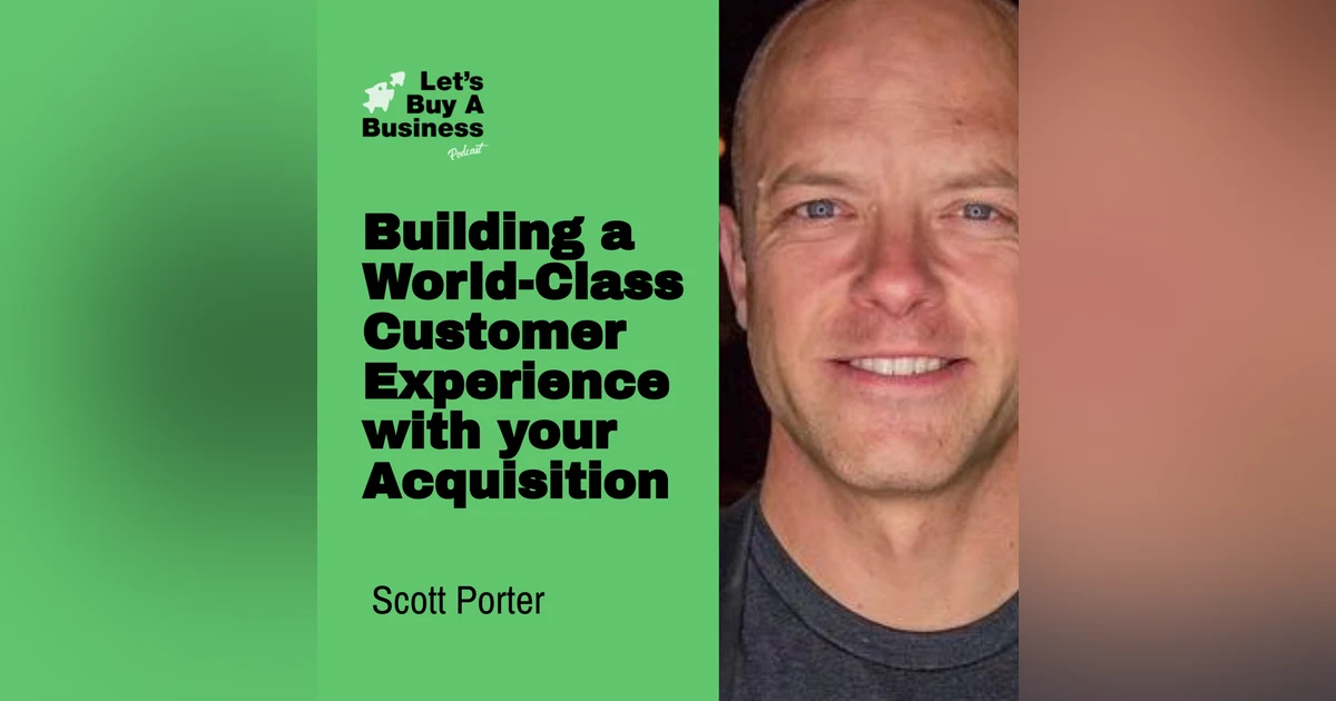 Building a World-Class Customer Experience with Your Acquisition with Scott Porter