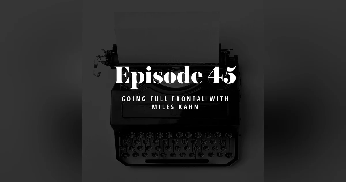 Episode 45: Going Full Frontal with Miles Kahn