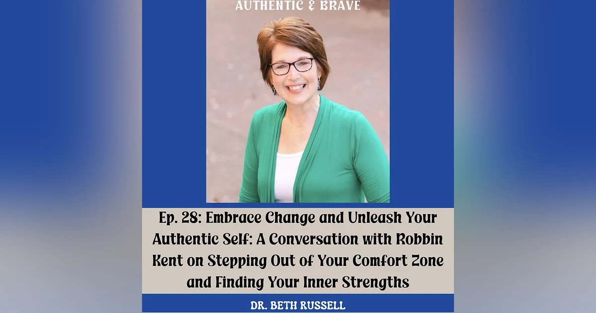 28: Embrace Change and Unleash Your Authentic Self: A Conversation with Robbin Kent on Stepping Out of Your Comfort Zone and Finding Your Inner Strengths