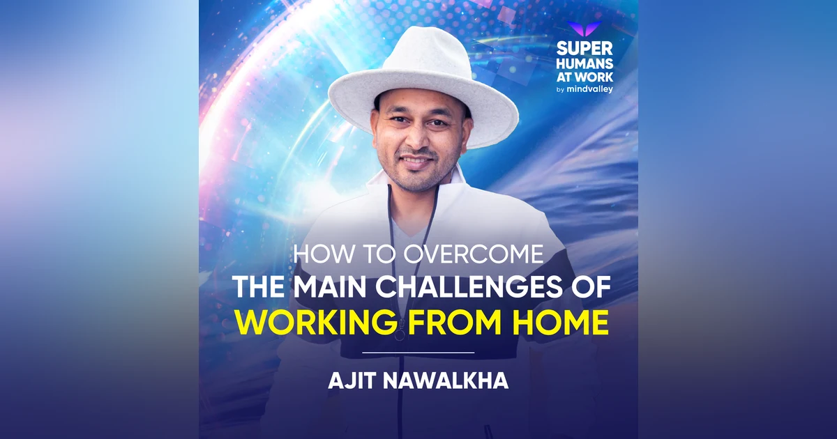 How To Overcome The Main Challenges Of Working From Home - Ajit Nawalkha