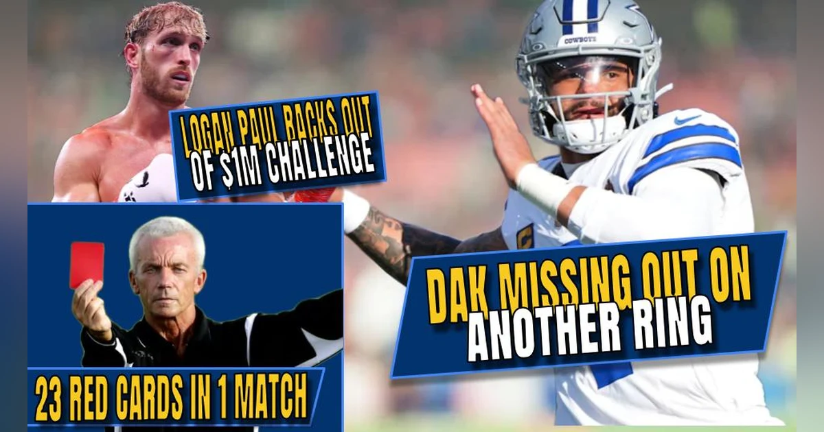 Dak Missing Out On Another Ring | Logan Paul Backs Out of $1M Challenge | 23 Red Cards In a Match