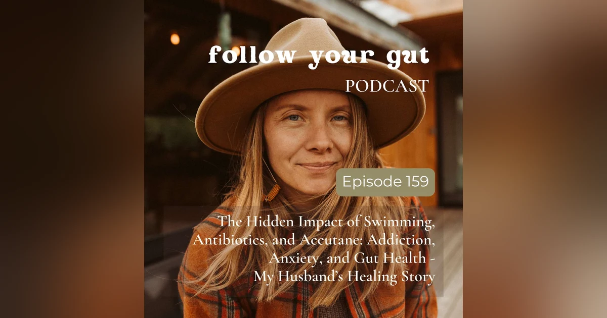The Hidden Impact of Swimming, Antibiotics, and Accutane: Addiction, Anxiety, and Gut Health - My Husband’s Healing Story