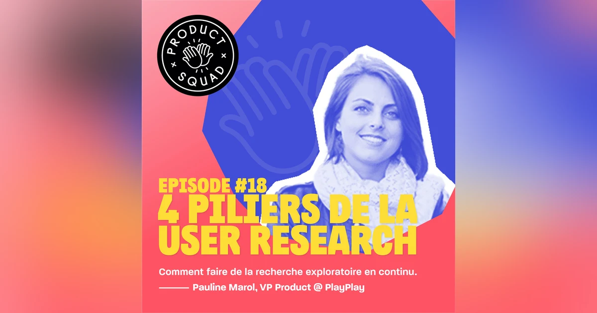 #18 4 piliers de la user research - Pauline Marol - PlayPlay