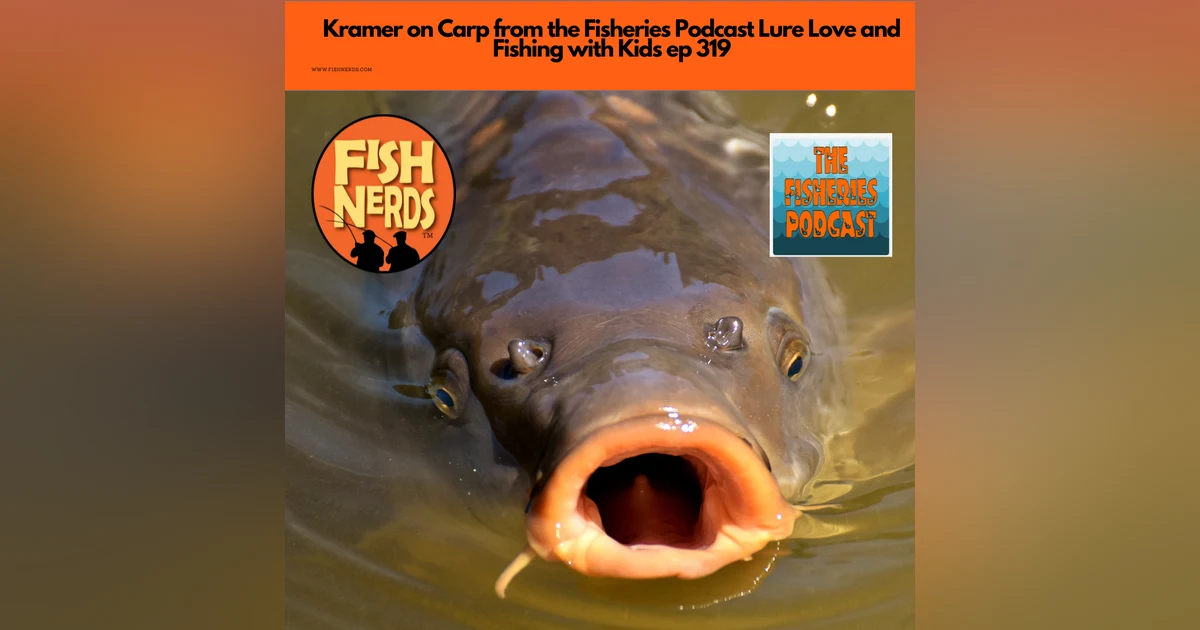 Kramer on Carp from the Fisheries Podcast Lure Love and Fishing with Kids ep 319
