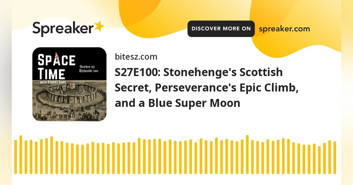 S27E100: Stonehenge’s Scottish Secret, Perseverance’s Epic Climb, and a Blue Super Moon
