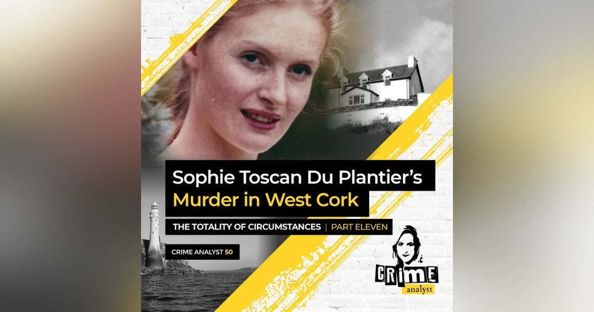 50: The Crime Analyst | Ep 50 | Sophie Toscan Du Plantier’s Murder in West Cork: The Totality of Circumstances Ctd. Part 11