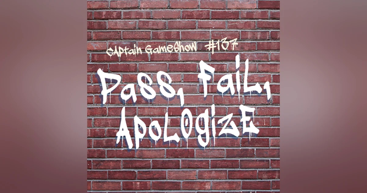 Episode 137: Pass, Fail, Apologize