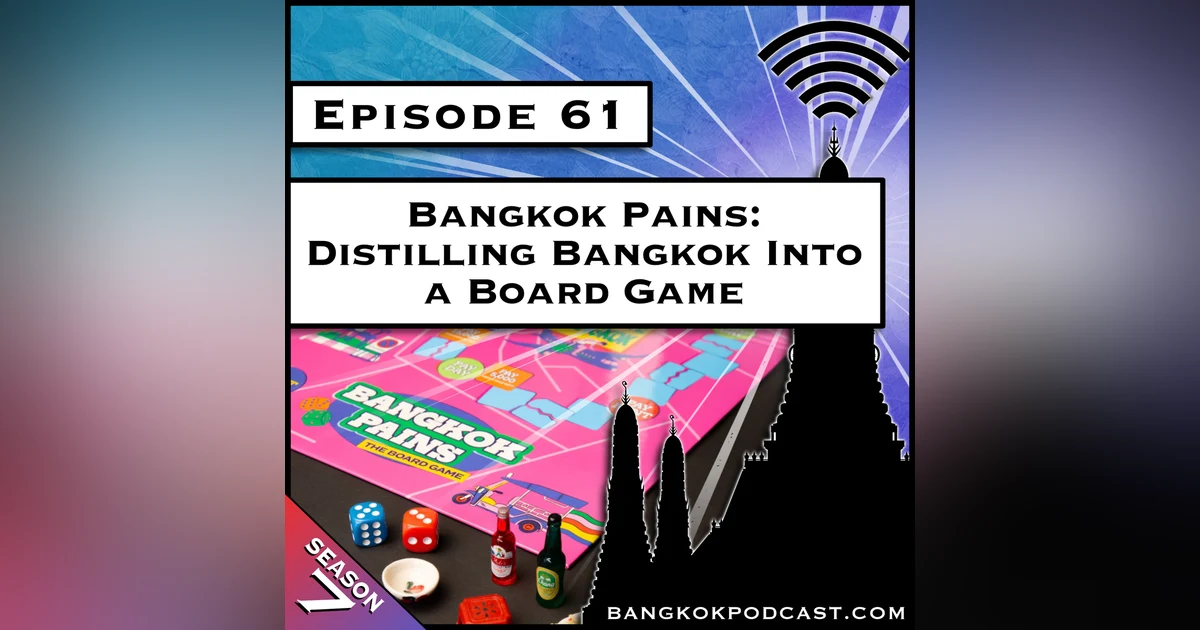 Bangkok Pains: Distilling Bangkok Into a Board Game [S7.E61]