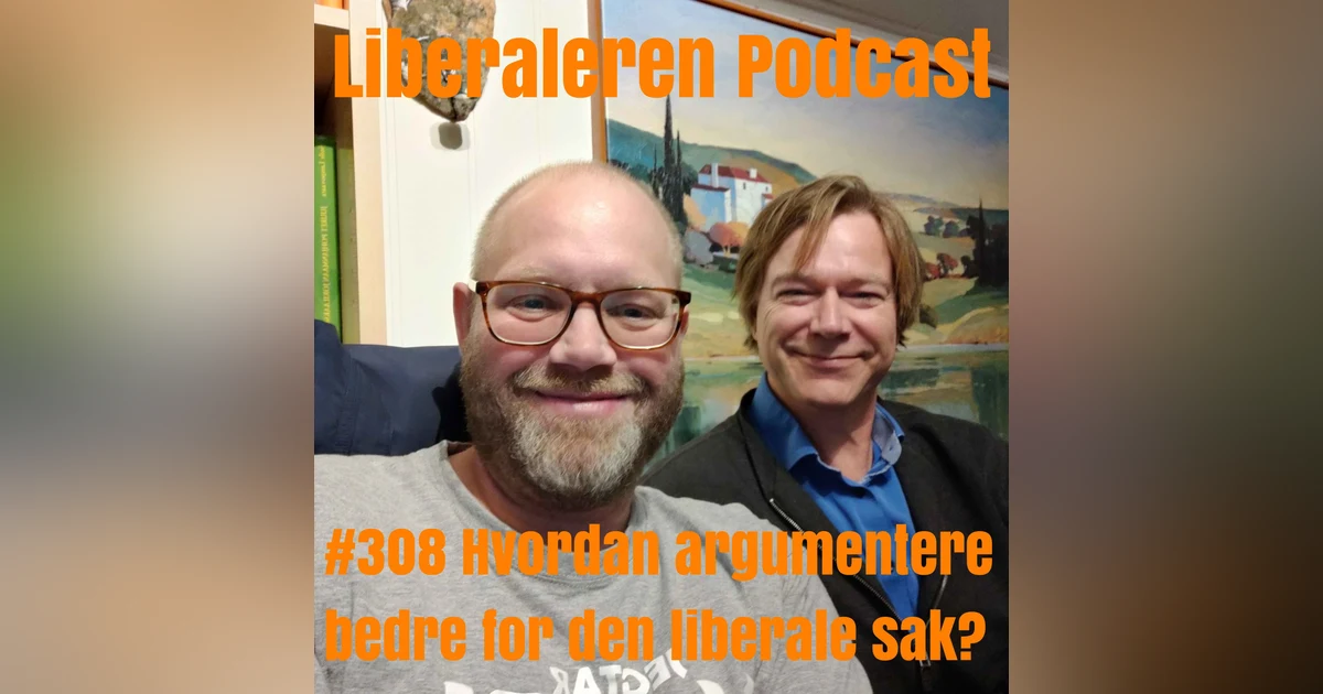 #308 Hvordan argumentere bedre for den liberale sak?