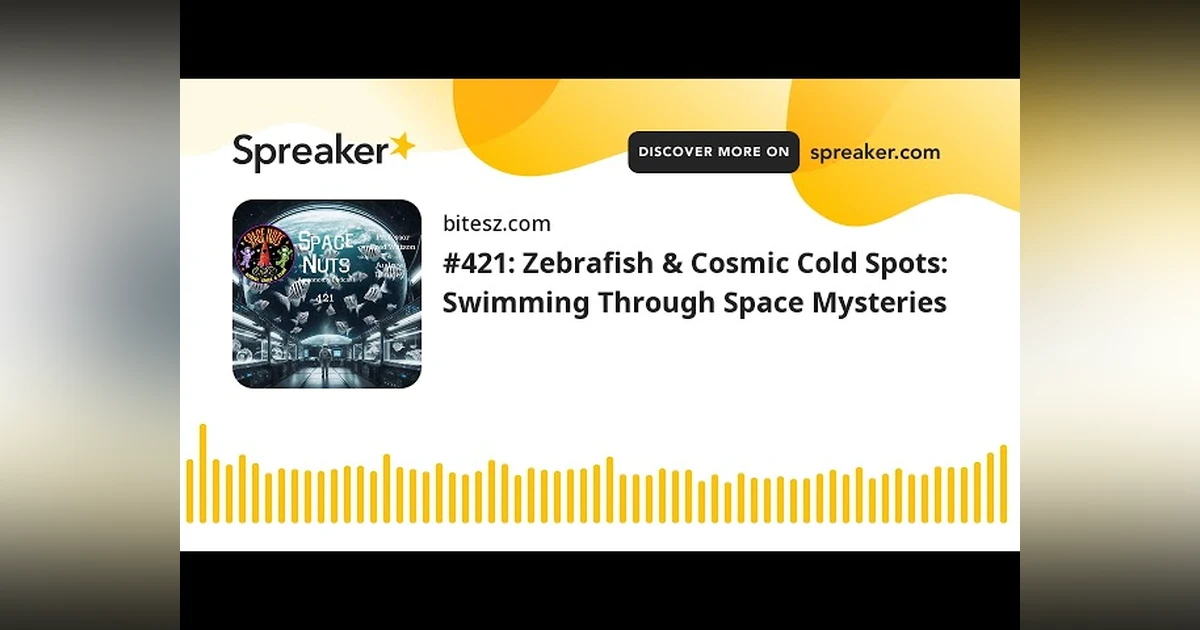 #421: Zebrafish & Cosmic Cold Spots: Swimming Through Space Mysteries