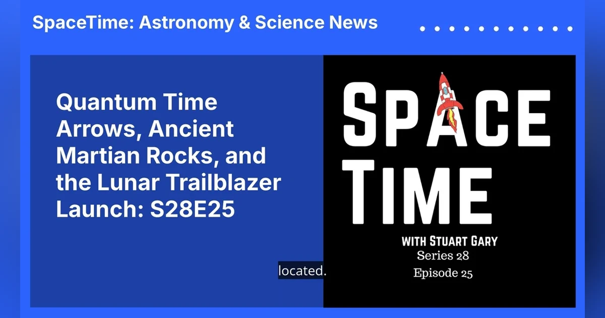 Quantum Time Arrows, Ancient Martian Rocks, and the Lunar Trailblazer Launch: S28E25