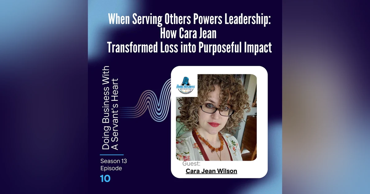 When Serving Others Powers Leadership: How Cara Jean Transformed Loss into Purposeful Impact