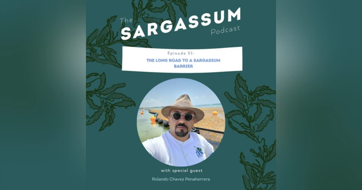 E 51: The long road to a Sargassum barrier with Rolando Chavez Penaherrera