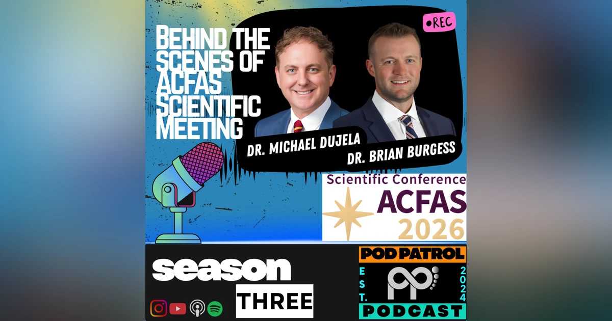 S3.E7 - Behind the Scenes of ACFAS Scientific Meeting with Dr. Michael Dujela and Dr. Brian Burgess