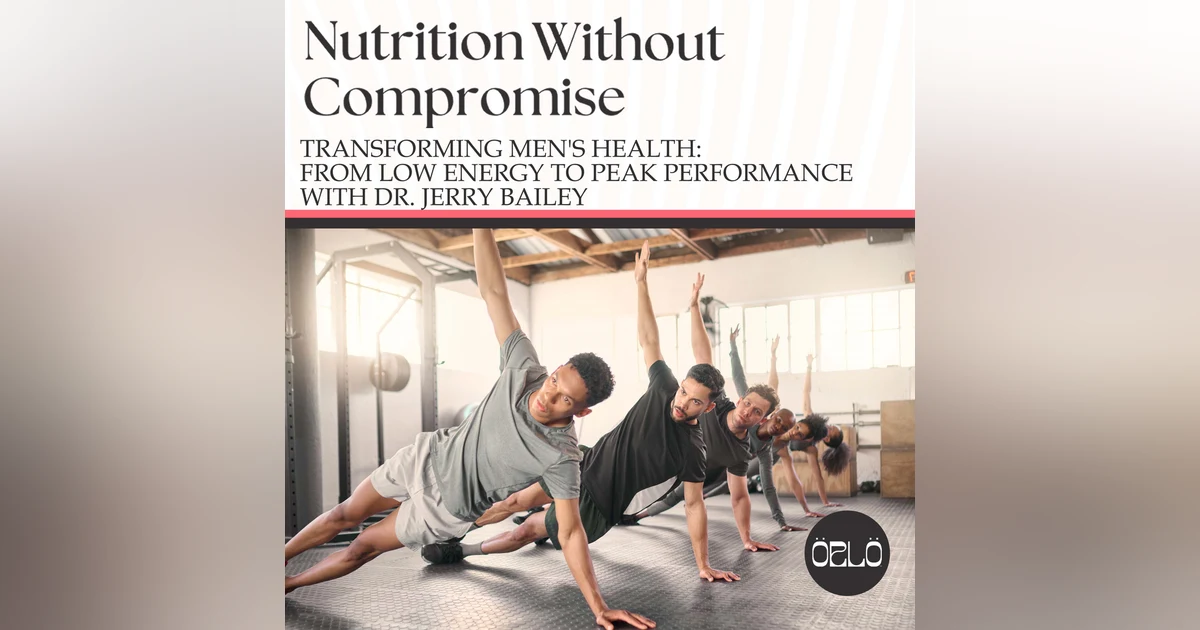 Transforming Men's Health: From Low Energy To Peak Performance With Dr. Jerry Bailey
